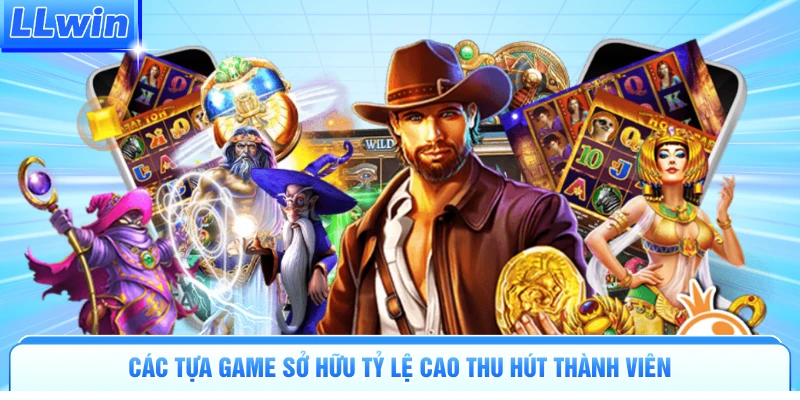 Các tựa game sở hữu tỷ lệ cao thu hút thành viên