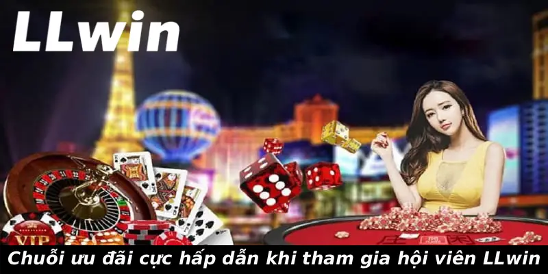 Chuỗi ưu đãi cực hấp dẫn khi tham gia hội viên LLwin