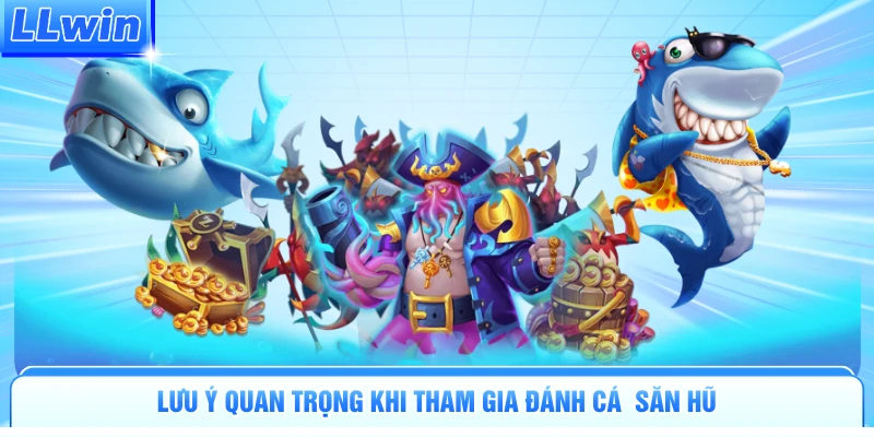 Lưu ý quan trọng khi tham gia đánh cá  săn hũ