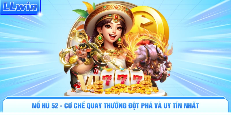 Nổ Hũ 52 - Cơ Chế Quay Thưởng Đột Phá Và Uy Tín Nhất