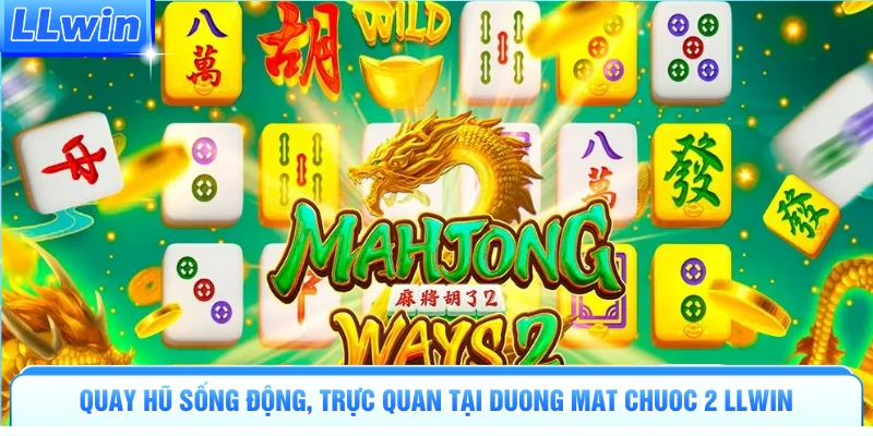 Quay hũ sống động, trực quan tại Đường Mạt Chược 2 LLWIN