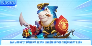 Săn Jackpot Đánh Cá LLWIN | Nhận Hũ 500 Triệu Ngay Luôn