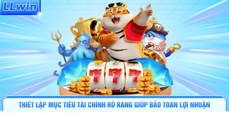 Thiết lập mục tiêu tài chính rõ ràng giúp bảo toàn lợi nhuận