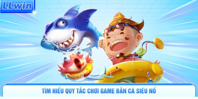 Tìm hiểu quy tắc chơi game bắn cá siêu nổ