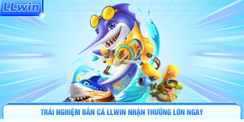 Trải nghiệm bắn cá LLWIN nhận thưởng lớn ngay