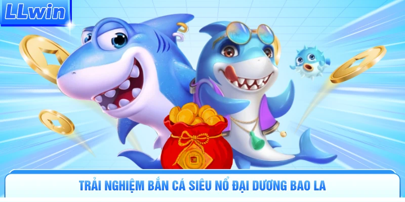 Trải nghiệm bắn cá siêu nổ đại dương bao la