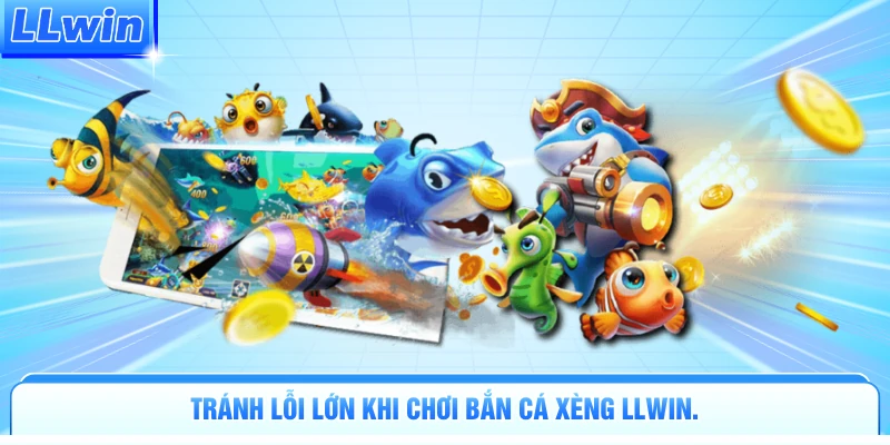 Tránh lỗi lớn khi chơi bắn cá xèng LLWIN